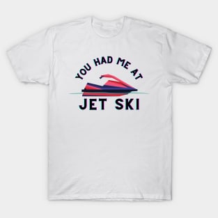 You Had Me At Jet Ski T-Shirt